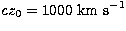 $cz_0=1000 \ {\rm km \ s}^{-1}$