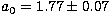 $a_0= 1.77\pm 0.07$