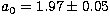 $a_0= 1.97\pm 0.05$