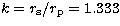 $k = r_{\rm s}/r_{\rm p} = 1.333$