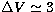 $\Delta V\simeq 3$