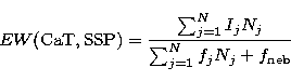 \begin{displaymath}
EW {\rm (CaT, SSP)} = \frac{\sum_{j=1}^{N} I_{j}N_{j}}
{\sum_{j=1}^{N} f_{j}N_{j} + f_{\rm neb}}\end{displaymath}