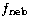 $f_{\rm neb}$