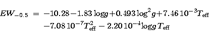 \begin{eqnarray}
EW_{-0.5} &=& -10.28 \!-\! 1.83\, {\rm log}g \!+\! 0.493\, {\rm...
 ...\,10^{-7} T_{\rm eff}^{2} - 
2.20\,10^{-4}{\rm log}g\, T_{\rm eff}\end{eqnarray}