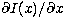 $\partial I(x) / \partial x$