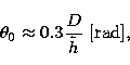 \begin{displaymath}
\theta_0 \approx 0.3 {D \over \tilde h }\ [{\rm rad}],\end{displaymath}