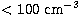 $\rm < 100\; cm^{-3}$