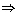 $\Rightarrow$