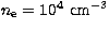 $n\rm _e = 10^4~cm^{-3}$