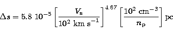 \begin{displaymath}
\Delta s = 5.8\ 10^{-5} \left[\frac{V_{\rm s}}{10^2\ {\rm
 k...
 ....67} \left[\frac{10^2\ {\rm cm}^{-3}}{n_{\rm
 p}}\right] \rm pc\end{displaymath}