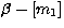$\beta - [m_1]$
