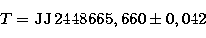 \begin{displaymath}
T = {\rm JJ}\, 2448665,660 \pm 0,042 \end{displaymath}