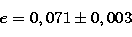 \begin{displaymath}
e = 0,071 \pm 0,003 \end{displaymath}