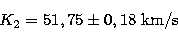 \begin{displaymath}
K_2 = 51,75 \pm 0,18\;{\rm km/s} \end{displaymath}