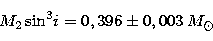 \begin{displaymath}
M_2\,{\rm sin}^3i = 0,396 \pm 0,003 \,M_\odot \end{displaymath}