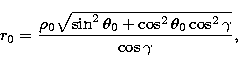 \begin{displaymath}
r_{0}=\frac{\rho_{0}\sqrt{\sin^{2}\theta_{0}+\cos^{2}\theta_{0}\cos^{2}\gamma}}{\cos\gamma},\end{displaymath}