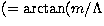 $(=\arctan(m/\Lambda$
