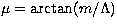 $\mu=\arctan(m/\Lambda)$