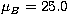 $\mu_{B}=25.0$