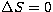 $\Delta S=0$