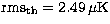 ${\rm rms_{th}}=2.49 \,\mu {\rm K}$
