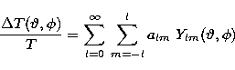 \begin{displaymath}
{{\Delta T(\vartheta,\phi)}\over T} = \sum_{l=0}^{\infty}\, \sum_{m=-l}^{l}
a_{lm} \ Y_{lm}(\vartheta,\phi) \,\end{displaymath}