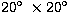 $20^{\circ}\;\times 20^{\circ}\;$