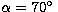 $\alpha=70^{\circ}\;$
