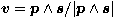 $\vec v = \vec p \wedge \vec s / \vert\vec p \wedge \vec s\vert$