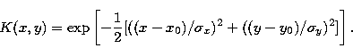 \begin{displaymath}
K(x,y)= {\rm exp} \left[ { - {1 \over 2}
[((x-x_0)/\sigma_x)^2+((y-y_0)/\sigma_y)^2] } \right]. \end{displaymath}