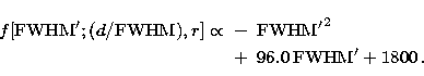 \begin{eqnarray}
f[{\rm FWHM'}; (d/{\rm FWHM}), r] \propto &-& {\rm FWHM'}^2 \nonumber \\ &+& 
96.0 \, {\rm FWHM'} +1800 \, .\end{eqnarray}