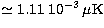 $\simeq 1.11 \; 10^{-3}\,\mu{\rm K}$