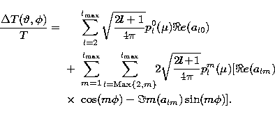 \begin{eqnarray}
\frac{\Delta T(\vartheta,\phi)} {T} =&& 
 \sum_{l=2}^{
\l 
_{\r...
 ...\nonumber \\ &\times & \cos(m\phi)- \Im m (a_{lm}) \sin(m \phi) ].\end{eqnarray}