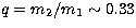 $q=m_2/m_1\sim0.33$