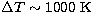 $\Delta 
T \sim 1000\ \rm K$