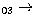 $_{03} \rightarrow$