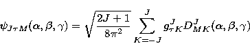\begin{displaymath}
\psi_{J \tau M}(\alpha, \beta, \gamma) = \sqrt{\frac{2J+1}{8...
 ...}
\sum_{K=-J}^{J} g_{\tau K}^J D_{MK}^J (\alpha, \beta, \gamma)\end{displaymath}