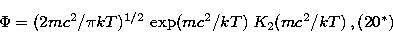\begin{displaymath}
{\sl \Phi}=(2mc^2 / \pi kT)^{1/2} \, \exp(mc^2 /kT) \; K_2 (mc^2 /kT) \, ,
\eqno(\rm 20^*)\end{displaymath}