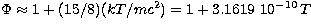 ${\sl \Phi} \approx 1 + (15/8)(kT/mc^2) = 1 + 3.1619 \ 10^{-10} \, T$