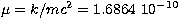 $\mu = k / m c^2 = 1.6864 \ 10^{-10}$