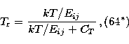 \begin{displaymath}
T_{\rm r} = {{kT/E_{ij} } \over {kT/E_{ij} + C_T}} \, ,
\eqno(\rm 64^*)\end{displaymath}