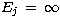 $E_j\, = \, \infty$