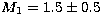 $M_1 = 1.5\pm0.5$