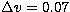 $\Delta v = 0.07$