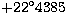 $+22^{\circ}4385$