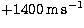 $\rm +1400\,m\,s^{-1}$