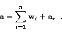 \begin{displaymath}
{\bf a} = \sum_{l=1}^{n}{\bf w}_l + {\bf a}_r\;\;.\end{displaymath}