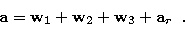 \begin{displaymath}
{\bf a} = {\bf w}_1 + {\bf w}_2 + {\bf w}_3 + {\bf a}_r\;\;. \end{displaymath}