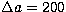 $\Delta a = 200$