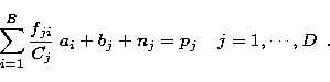 \begin{displaymath}
\sum_{i=1}^{B}{\frac{f_{ji}}{C_j}\;a_i} + b_j + n_j = p_j
\;\;\;\;j=1,\cdots,D\;\;.\end{displaymath}